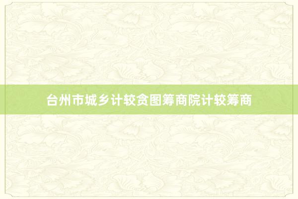台州市城乡计较贪图筹商院计较筹商